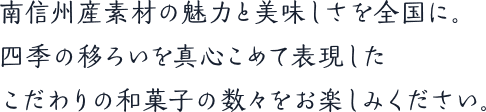 「双松庵唯七」は、地域に根ざした文化や伝統を大切に、自社農園や地元農家で収穫される農産物や果物などの良質な素材を生かした最高品質の和菓子作りを目指しています。